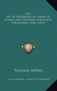 Cover image for The Art of Preserving All Kinds of Animal and Vegetable Substances for Several Years (1811)