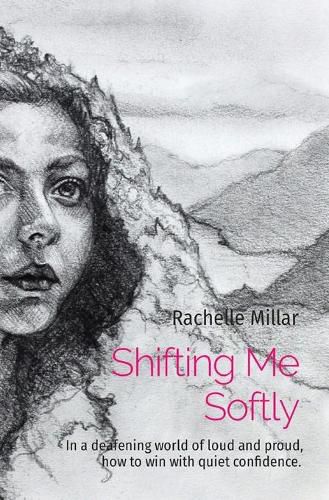 Cover image for Shifting Me Softly: In a deafening world of loud and proud, how to win with quiet confidence.