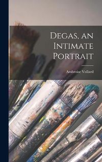 Cover image for Degas, an Intimate Portrait