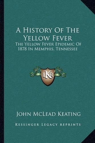 Cover image for A History of the Yellow Fever: The Yellow Fever Epidemic of 1878 in Memphis, Tennessee