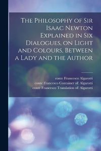 Cover image for The Philosophy of Sir Isaac Newton Explained in Six Dialogues, on Light and Colours, Between a Lady and the Author