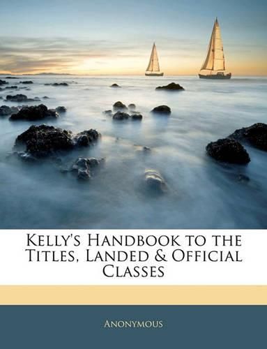 Cover image for Kelly's Handbook to the Titles, Landed & Official Classes