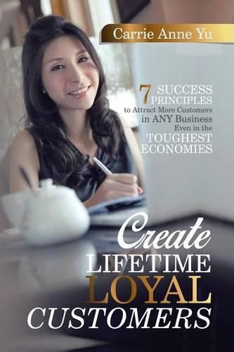 Cover image for Create Lifetime Loyal Customers: 7 Success Principles to Attract More Customers in Any Business Even in the Toughest Economies