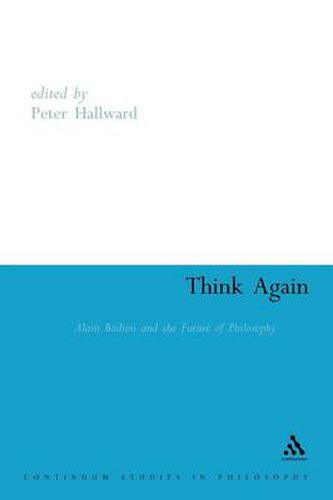 Think Again: Alain Badiou and the Future of Philosophy