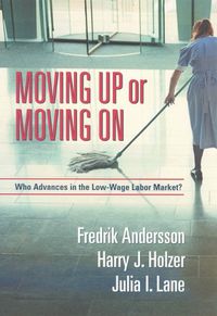 Cover image for Moving Up or Moving on: Who Gets Ahead in the Low-Wage Labor Market?