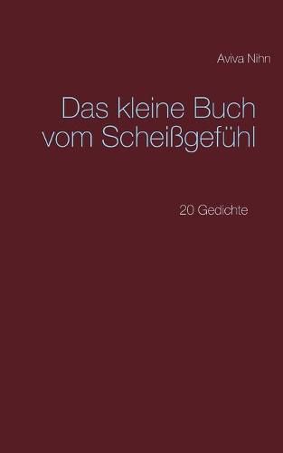 Das kleine Buch vom Scheissgefuhl: 20 Gedichte