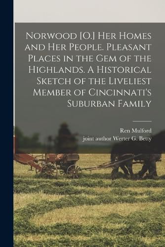 Cover image for Norwood [O.] her Homes and her People. Pleasant Places in the gem of the Highlands. A Historical Sketch of the Liveliest Member of Cincinnati's Suburban Family