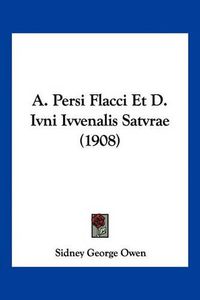 Cover image for A. Persi Flacci Et D. Ivni Ivvenalis Satvrae (1908)