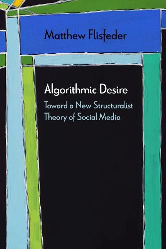 Cover image for Algorithmic Desire: Toward a New Structuralist Theory of Social Media