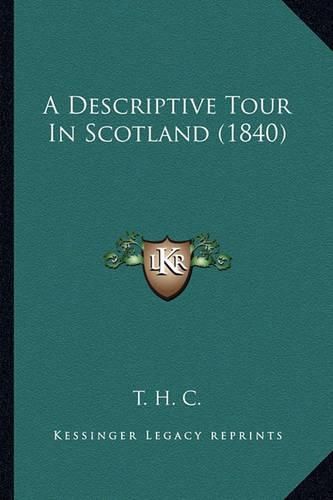 Cover image for A Descriptive Tour in Scotland (1840)