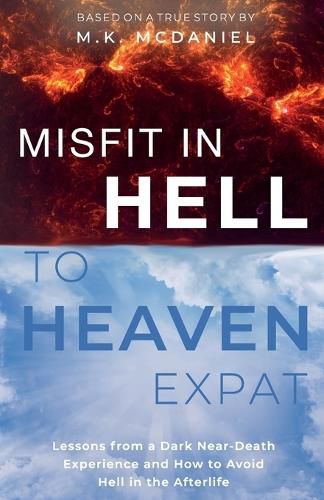 Cover image for Misfit in Hell to Heaven Expat: Lessons from a Dark Near-Death Experience and How to Avoid Hell in the Afterlife