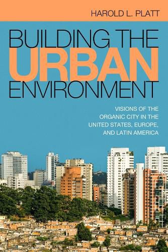 Cover image for Building the Urban Environment: Visions of the Organic City in the United States, Europe, and Latin America