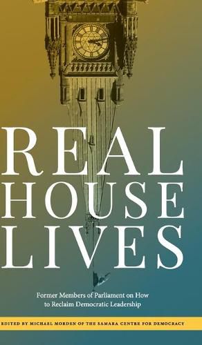 Cover image for Real House Lives: Former Members of Parliament on How to Reclaim Democratic Leadership