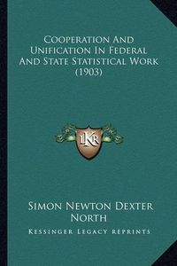 Cover image for Cooperation and Unification in Federal and State Statistical Work (1903)