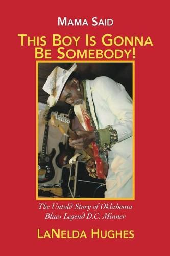 Cover image for Mama Said, 'this Boy's Gonna Be Somebody!': The Untold Story of Oklahoma Blues Legend D.C. Minner