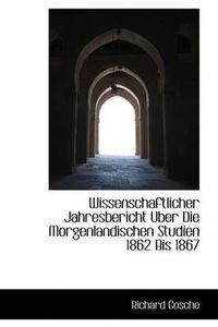 Cover image for Wissenschaftlicher Jahresbericht Uber Die Morgenlandischen Studien 1862 Bis 1867