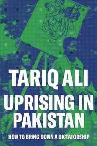 Cover image for Uprising in Pakistan: How to Bring Down a Dictatorship