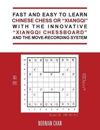 Cover image for Fast and Easy to Learn Chinese Chess or "Xiangqi" with the Innovative "Xiangqi Chessboard" and the Move-Recording System