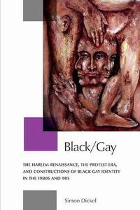 Cover image for Black/Gay: The Harlem Renaissances, the Protest Era, and the Constructions of Black Gay Identity in the 1980s and '90s