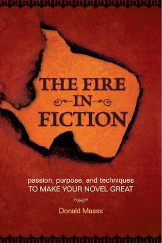 Cover image for The Fire in Fiction: Passion, Purpose and Techniques to Make Your Novel Great