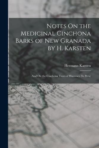 Cover image for Notes On the Medicinal Cinchona Barks of New Granada by H. Karsten; and On the Cinchona Trees of Huanuco (In Peru)