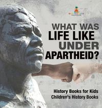 Cover image for What Was Life Like Under Apartheid? History Books for Kids Children's History Books