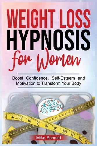 Cover image for Weight Loss Hypnosis for Women: Discover Hypnosis Tricks to Lose Weight, Overcome Emotional Eating, and Get Rid of Any Food Boos Confidence, Self-Esteem and Motivation to Transform Your Body.