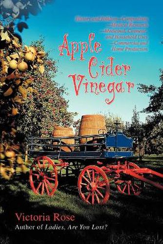 Cover image for Apple Cider Vinegar: History and Folklore-Composition-Medical Research-Medicinal, Cosmetic, and Household Uses-Commercial and Home Production