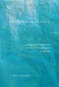 Cover image for Living with Brain Injury: Narrative, Community, and Women's Renegotiation of Identity