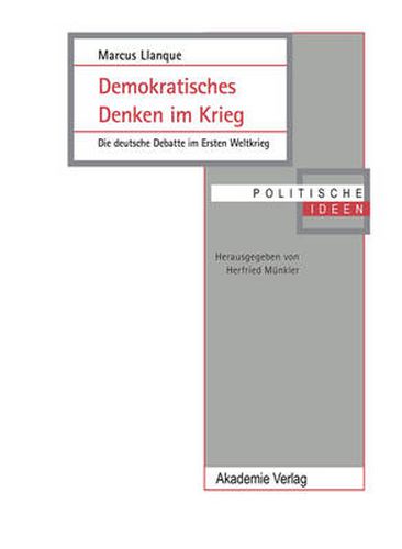 Demokratisches Denken Im Krieg: Die Deutsche Debatte Im Ersten Weltkrieg