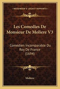 Cover image for Les Comedies de Monsieur de Moliere V3: Comedien Incomparable Du Roy de France (1694)