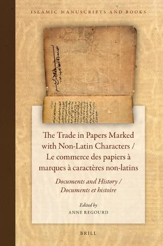 Cover image for The Trade in Papers Marked with Non-Latin Characters / Le commerce des papiers a marques a caracteres non-latins: Documents and History / Documents et histoire