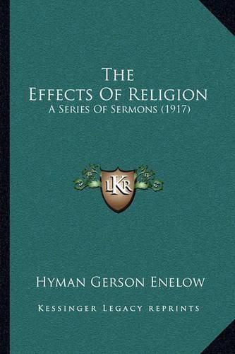 Cover image for The Effects of Religion: A Series of Sermons (1917)