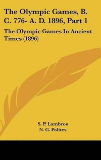 Cover image for The Olympic Games, B. C. 776- A. D. 1896, Part 1: The Olympic Games in Ancient Times (1896)