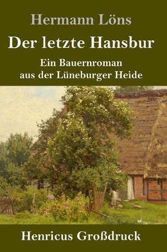 Der letzte Hansbur (Grossdruck): Ein Bauernroman aus der Luneburger Heide