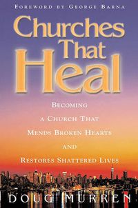 Cover image for Churches That Heal: Becoming a Chruch That Mends Broken Hearts and Restores Shattered Lives