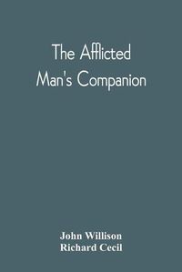 Cover image for The Afflicted Man'S Companion: Or, A Directory For Persons And Families Afflicted By Sickness Or Any Other Distress And Directions To The Sick