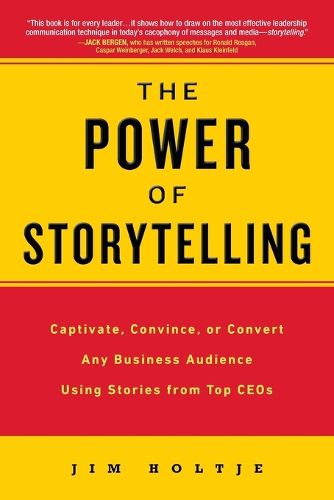 The Power of Storytelling: Captivate, Convince, or Convert Any Business Audience UsingStories from Top CEOs