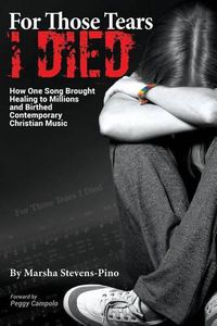 Cover image for For Those Tears I Died: The Amazing Story About How One Song Brought Healing to Millions and Birthed Contemporary Christian Music