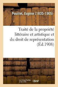 Cover image for Traite Theorique Et Pratique de la Propriete Litteraire Et Artistique Et Du Droit de Representation