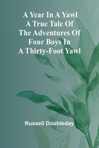 Cover image for A Year in a Yawl A True Tale of the Adventures of Four Boys in a Thirty-foot Yawl