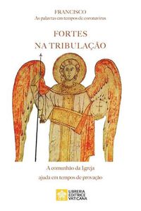 Cover image for Fortes na tribulacao: As palavras em tempos de coronavirus. A comunhao da Igreja ajuda em tempos de provacao