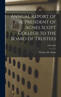 Cover image for Annual Report of the President of Agnes Scott College to the Board of Trustees; 1952-1962