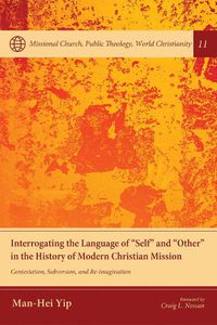 Cover image for Interrogating the Language of  Self  and  Other  in the History of Modern Christian Mission: Contestation, Subversion, and Re-Imagination