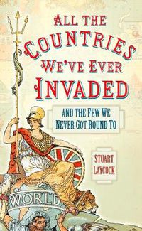 Cover image for All the Countries We've Ever Invaded: And the Few We Never Got Round To