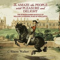Cover image for 'To Amaze the People with Pleasure and Delight: The horsemanship manuals of William Cavendish, Duke of Newcastle