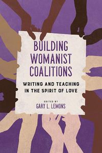 Cover image for Building Womanist Coalitions: Writing and Teaching in the Spirit of Love