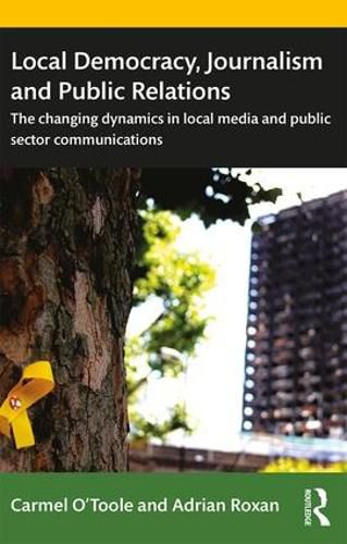 Cover image for Local Democracy, Journalism and Public Relations: The changing dynamics in local media and public sector communications