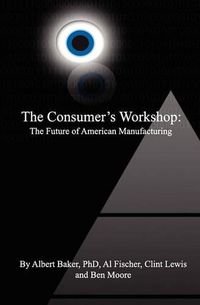 Cover image for The Consumer's Workshop: The Future of American Manufacturing