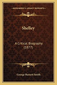 Cover image for Shelley: A Critical Biography (1877)